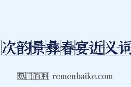 次韵景彝春宴近义词是什么意思的图片